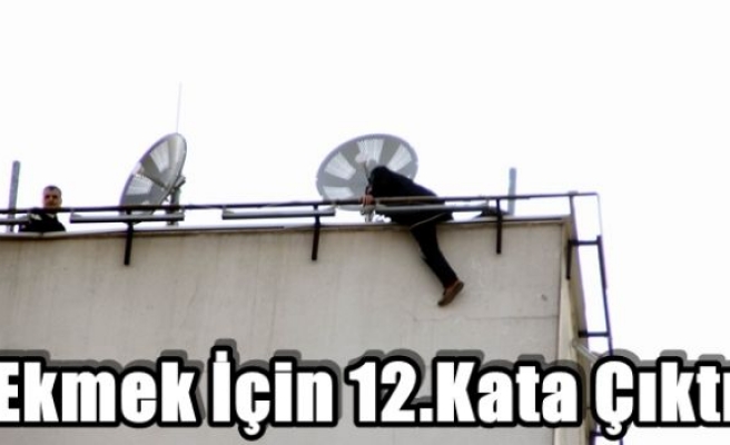 Ekmek İçin 12.Kata Çıktı