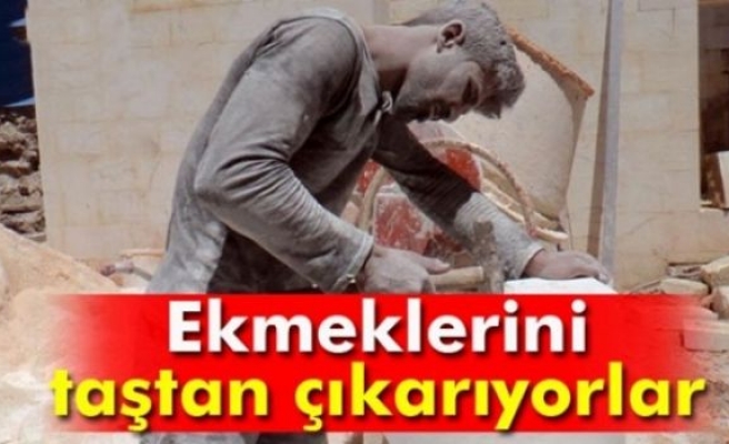 Ekmeklerini taştan çıkarıyorlar