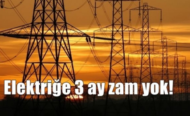 Elektriğe 3 ay zam yok!