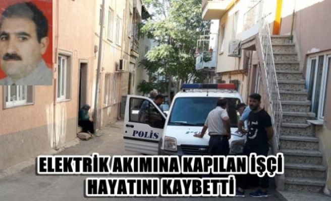 Elektrik akımına kapılan işçi hayatını kaybetti