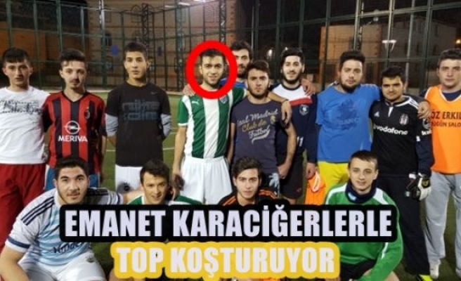 Emanet karaciğerle top koşturuyor