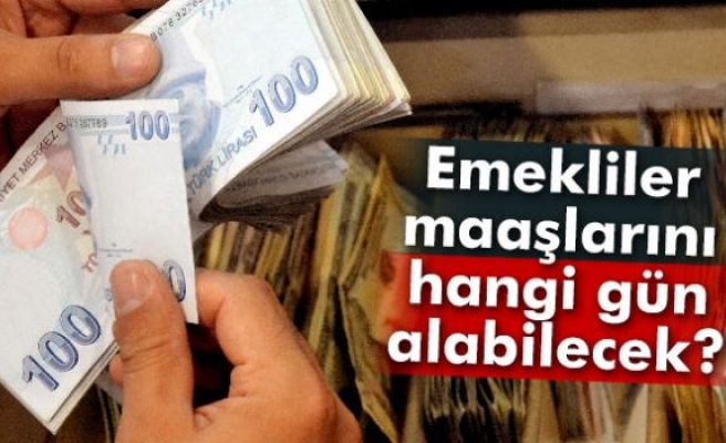 Emekliler maaşlarını hangi gün alabilecek?