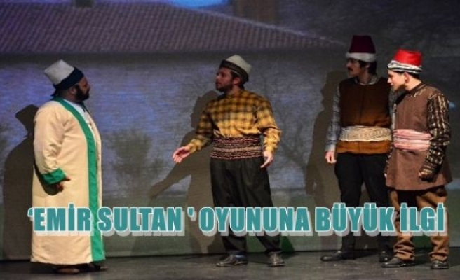 ‘Emir Sultan' Oyununa Büyük İlgi