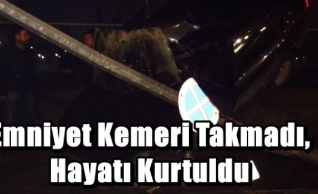 Emniyet Kemeri Takmadı,Hayatı Kurtuldu