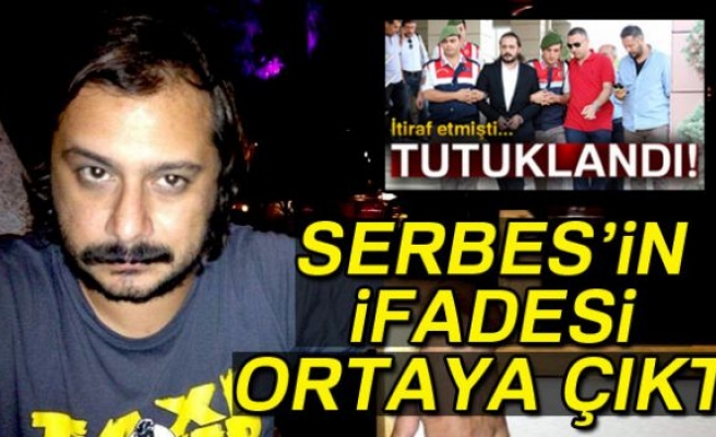 EMRAH SERBES'İN İFADES; ORTAYA ÇIKTI!