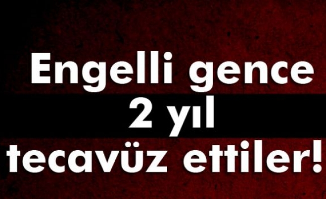 Engelli gence 2 yıl tecavüz ettiler!