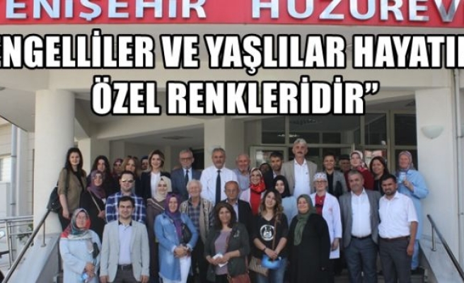 ENGELLİLER VE YAŞLILAR HAYATIN ÖZEL RENKLERİDİR”