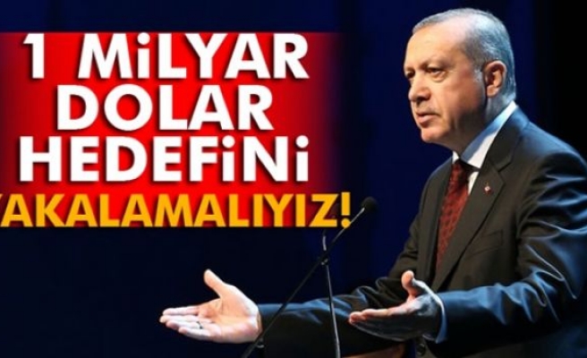 Erdoğan: '1 milyar dolar hedefini yakalamalıyız'