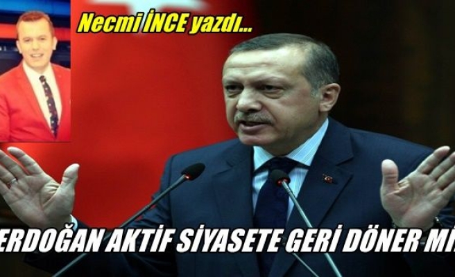 Erdoğan aktif siyaste geri döner mi ?