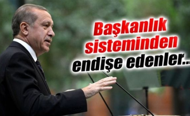 Erdoğan: 'Başkanlık sisteminden endişe edenler...'