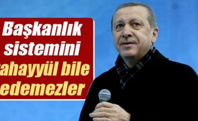 Erdoğan: 'Başkanlık sistemini tahayyül bile edemezler'