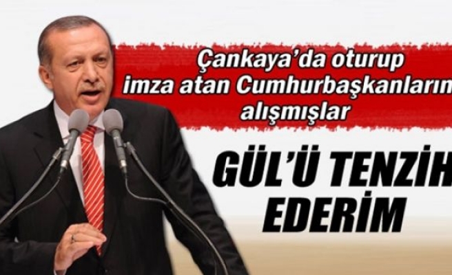 Erdoğan: 'Gül'ü tenzih ederim'