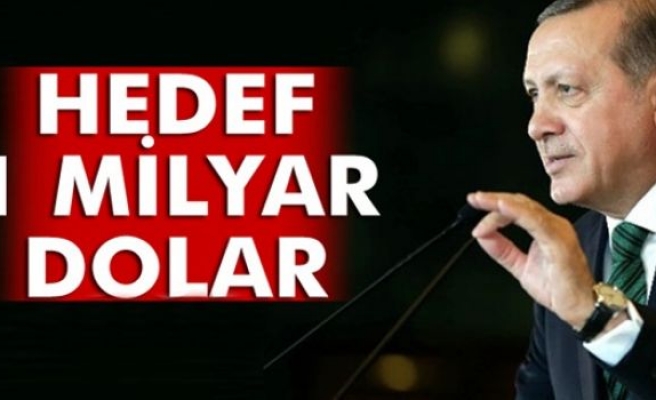 Erdoğan hedefi açıkladı: 1 milyar dolar !