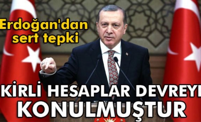 Erdoğan: 'Kirli hesaplar devreye konulmuştur'