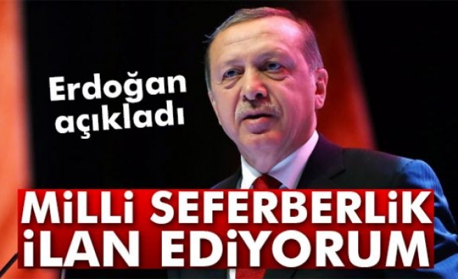 Erdoğan: 'Milli seferberlik ilan ediyorum'