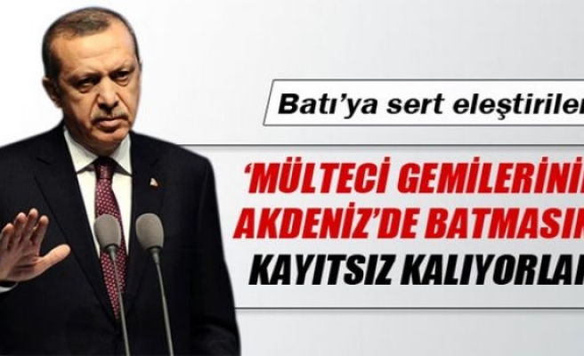 Erdoğan: ‘Mülteci gemilerine kayıtsız kalıyorlar’