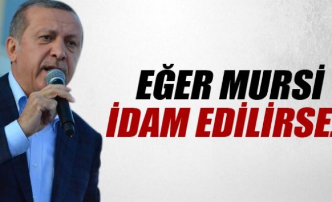 Erdoğan: Mursi idam edilirse şehit olacak