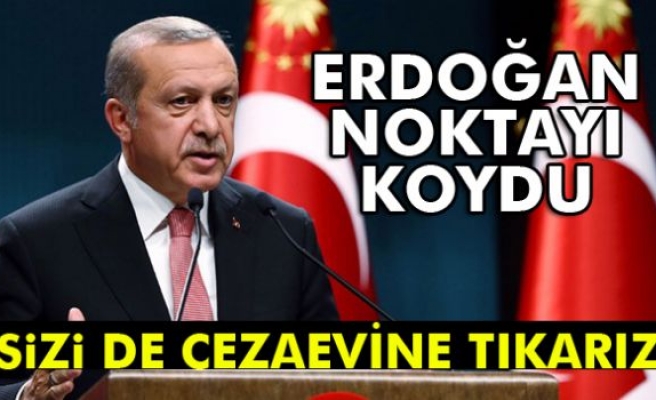 Erdoğan: 'Sizi de cezaevine tıkarız'