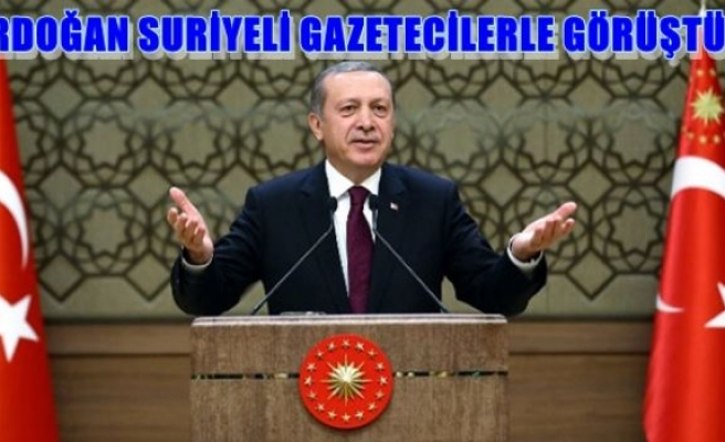 Erdoğan, Suriyeli gazetecilerle görüştü