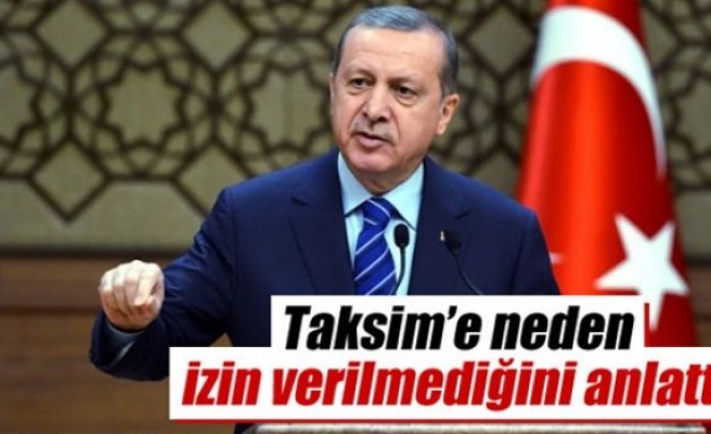 Erdoğan, Taksim’e neden izin verilmediğini anlattı