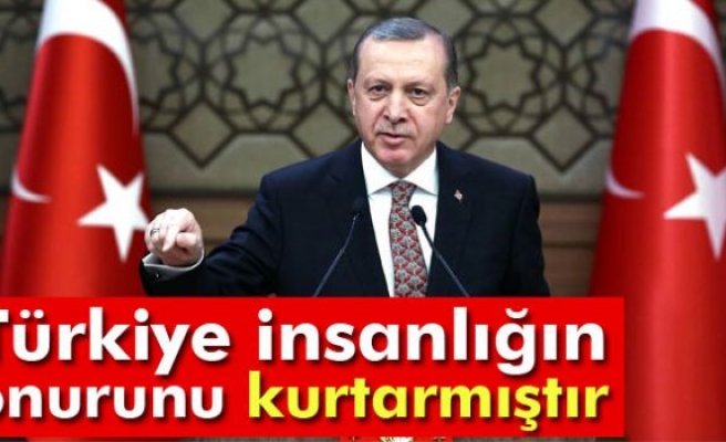 Erdoğan: Türkiye insanlığın onurunu kurtarmıştır