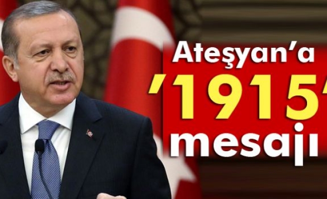 Erdoğan’dan Ateşyan’a ’1915’ mesajı