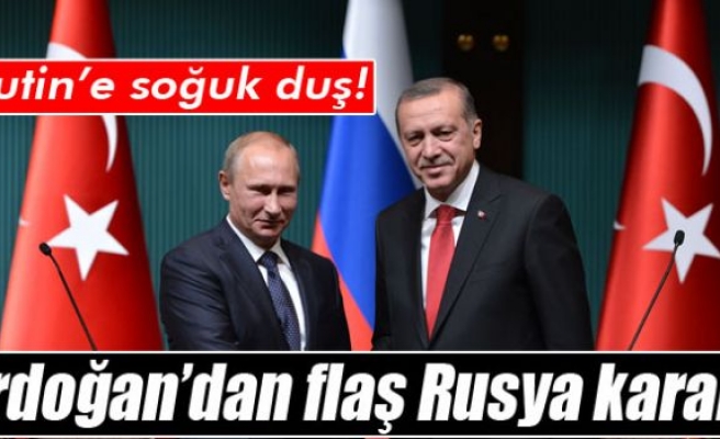 Erdoğan’dan flaş Rusya kararı