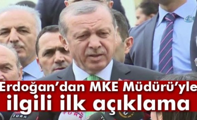 Erdoğan'dan MKE Müdürü'yle ilgili ilk açıklama