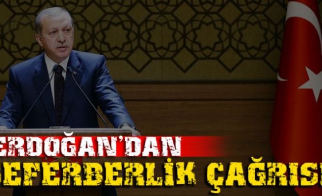 Erdoğan'dan seferberlik çağrısı!