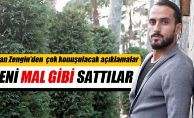 Erkan Zengin: Beni mal gibi sattılar