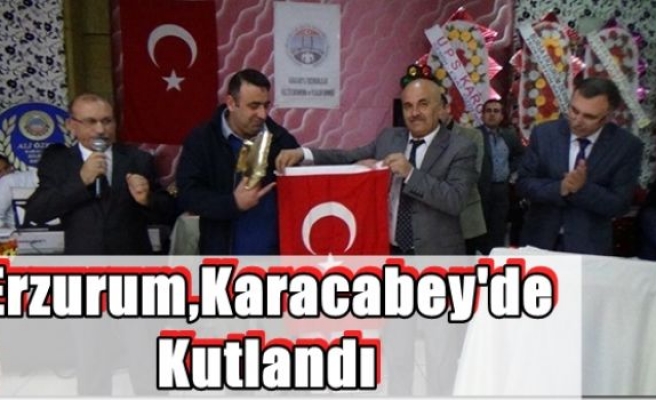 Erzurum,Karacabey'de Kutlandı