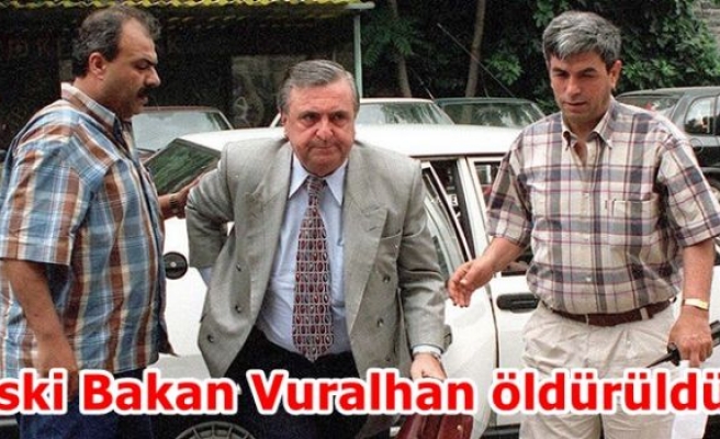 Eski Bakan Vuralhan öldürüldü