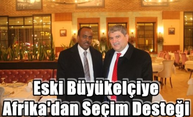 Eski Büyükelçiye Afrika'dan Seçim Desteği