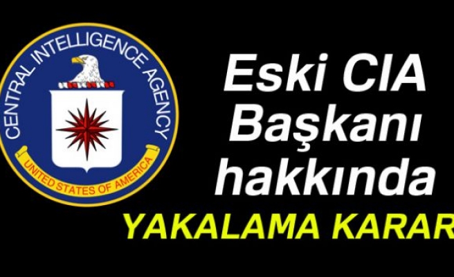 ESKİ CİA BAŞKANI HAKKINDA YAKALAMA KARARI!