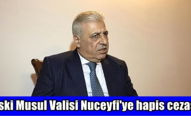 Eski Musul Valisi Nuceyfi'ye hapis cezası