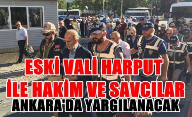 Eski Vali Harput ile hakim ve savcılar Ankara’da yargılanacak