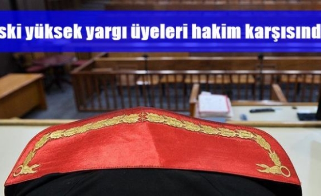 Eski yüksek yargı üyeleri hakim karşısında