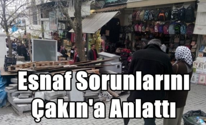 Esnaf Sorunlarını Çakın'a Anlattı