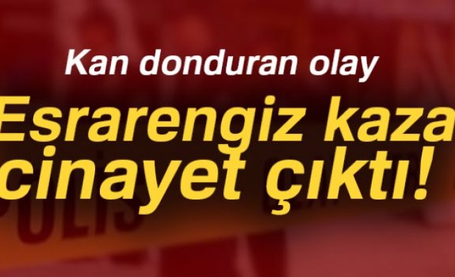 Esrarengiz kaza film gibi cinayet çıktı