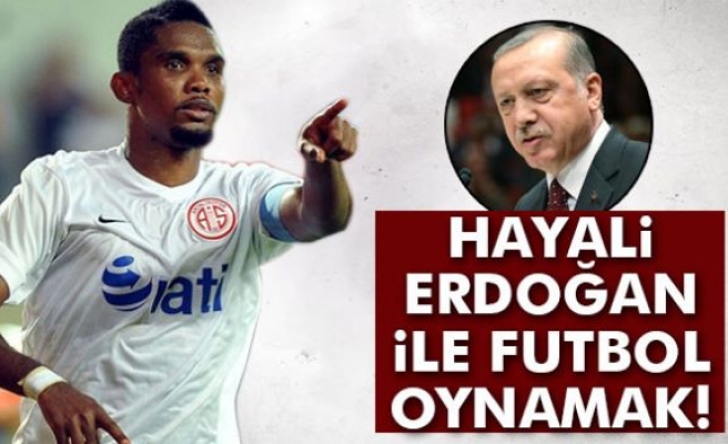 Eto’o: ‘Cumhurbaşkanı ile futbol oynamak isterim’