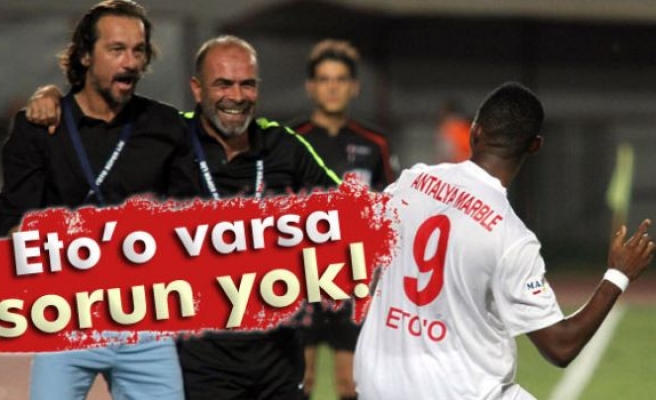 Eto’o varsa sorun yok!