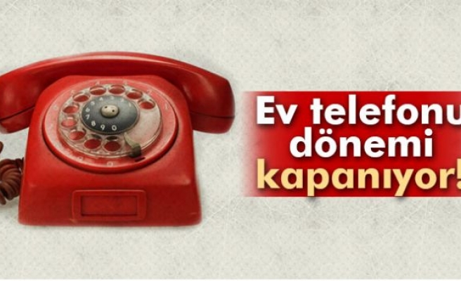 Ev telefonu dönemi kapanıyor