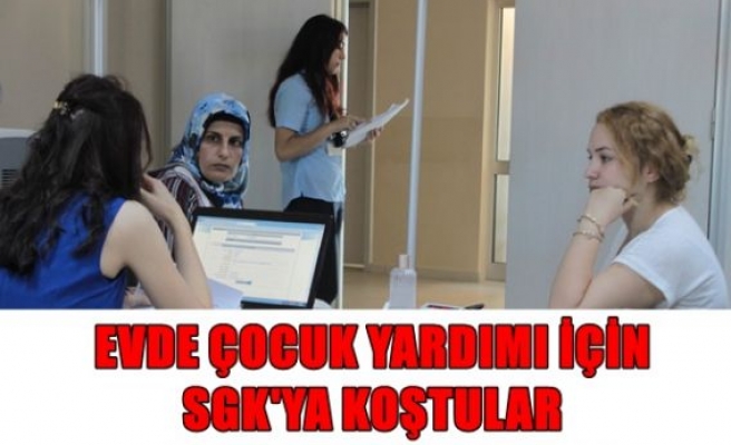 Evde çocuk yardımı için sgk'ya koştular