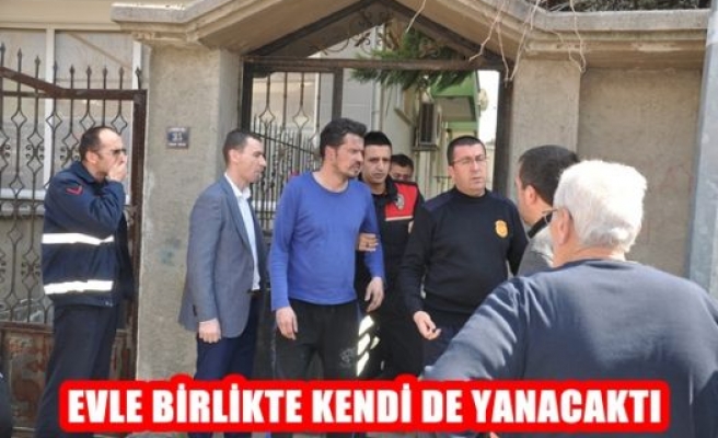 Evle Birlikte Kendi de Yanacaktı