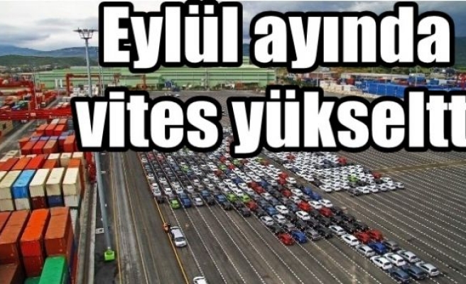 Eylül ayında vites yükseltti