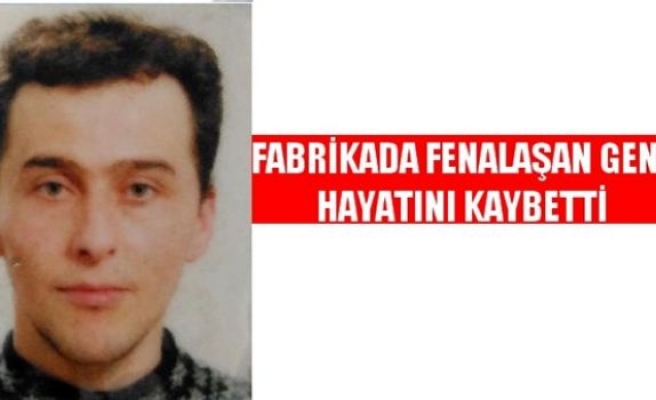 Fabrikada Çalışırken Fenalaşıp Öldü