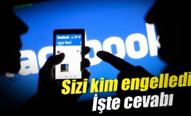 Facebook'ta sizi kim engelledi? İşte cevabı