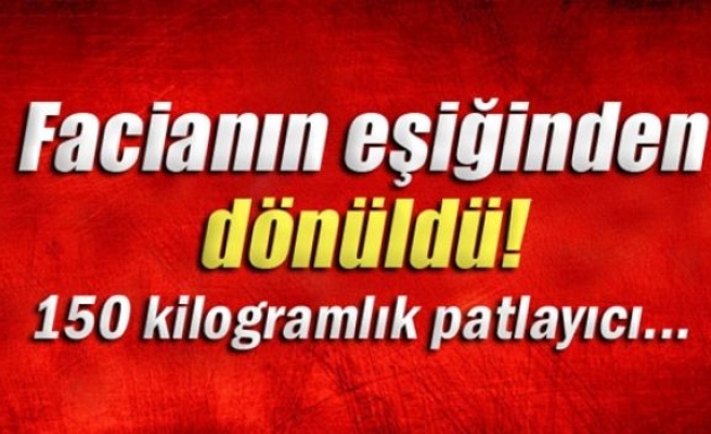 Facianın eşiğinden dönüldü: 150 kilogramlık patlayıcı...