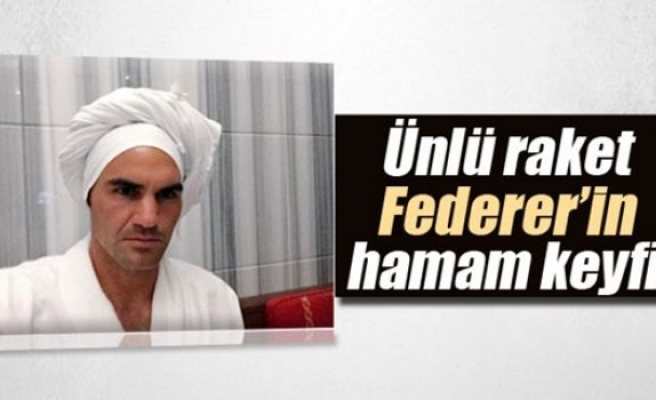 Federer’in hamam keyfi