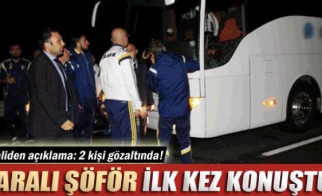 Fenerbahçe kafilesini taşıyan şöför ilk kez konuştu